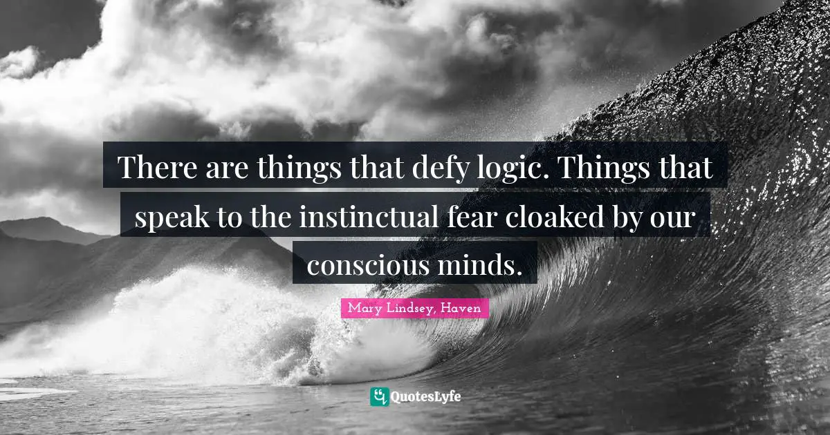There are things that defy logic. Things that speak to the instinctual fear cloaked by our conscious minds.