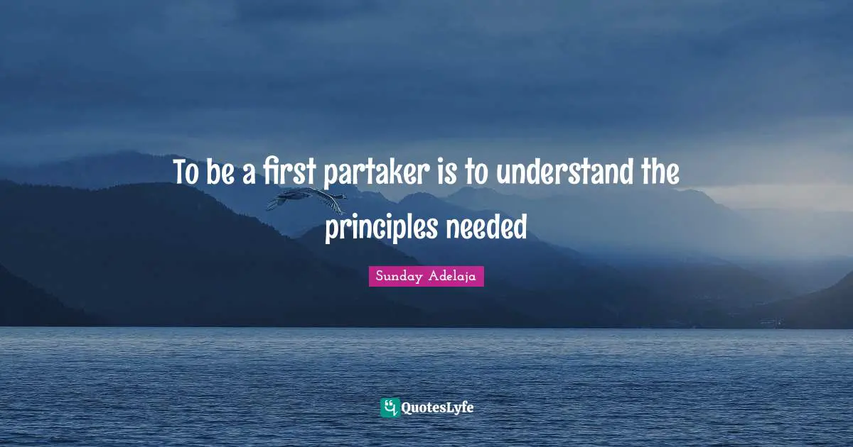To be a first partaker is to understand the principles needed