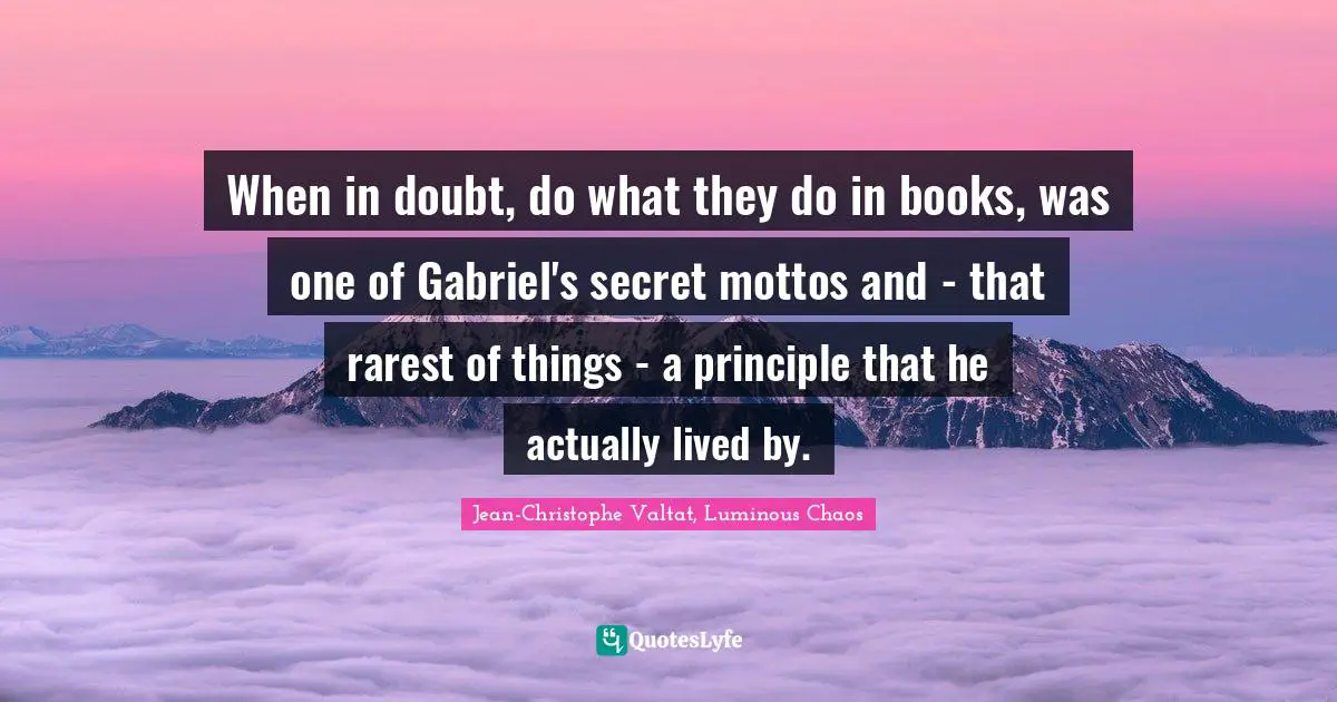 When in doubt, do what they do in books, was one of Gabriel's secret mottos and - that rarest of things - a principle that he actually lived by.