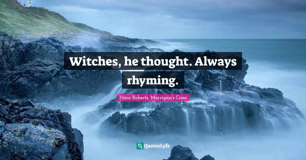 Witches, he thought. Always rhyming.