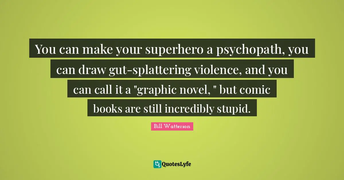 You can make your superhero a psychopath, you can draw gut-splattering violence, and you can call it a "graphic novel, " but comic books are still incredibly stupid.