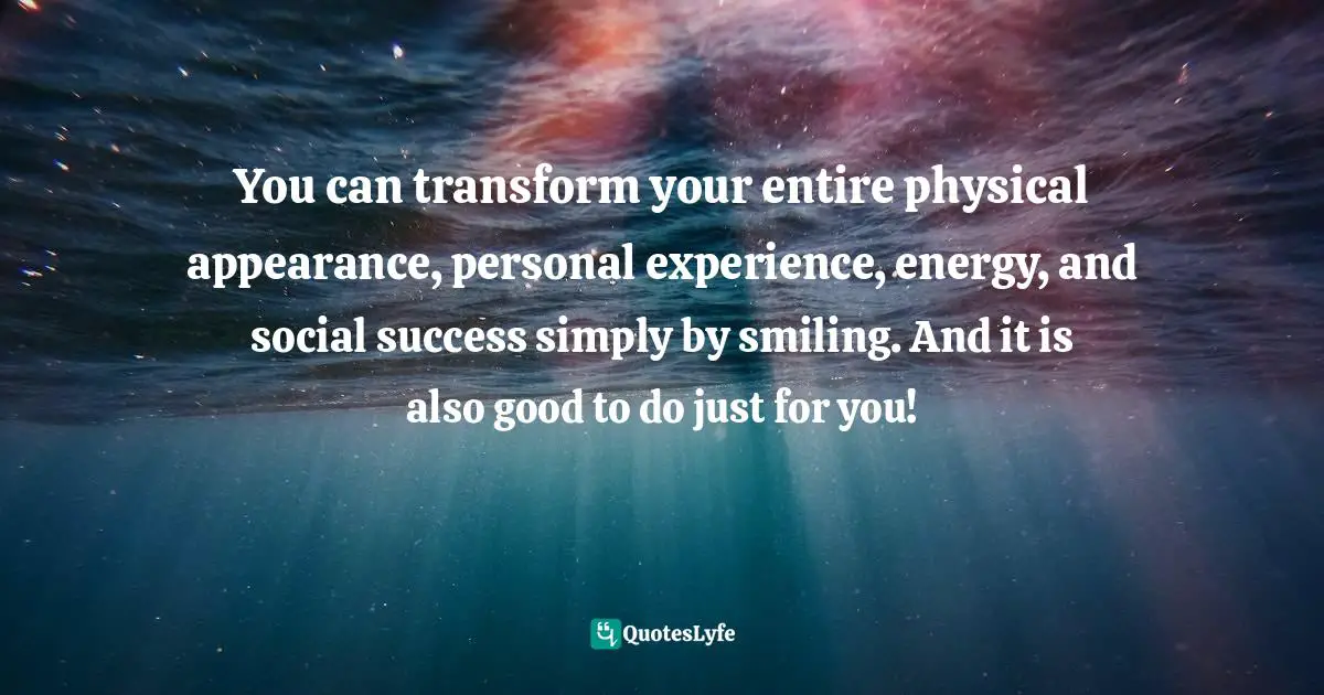Amazon Com Author Susancyoung Quotes: "You can transform your entire physical appearance, personal experience, energy, and social success simply by smiling. And it is also good to do just for you!"