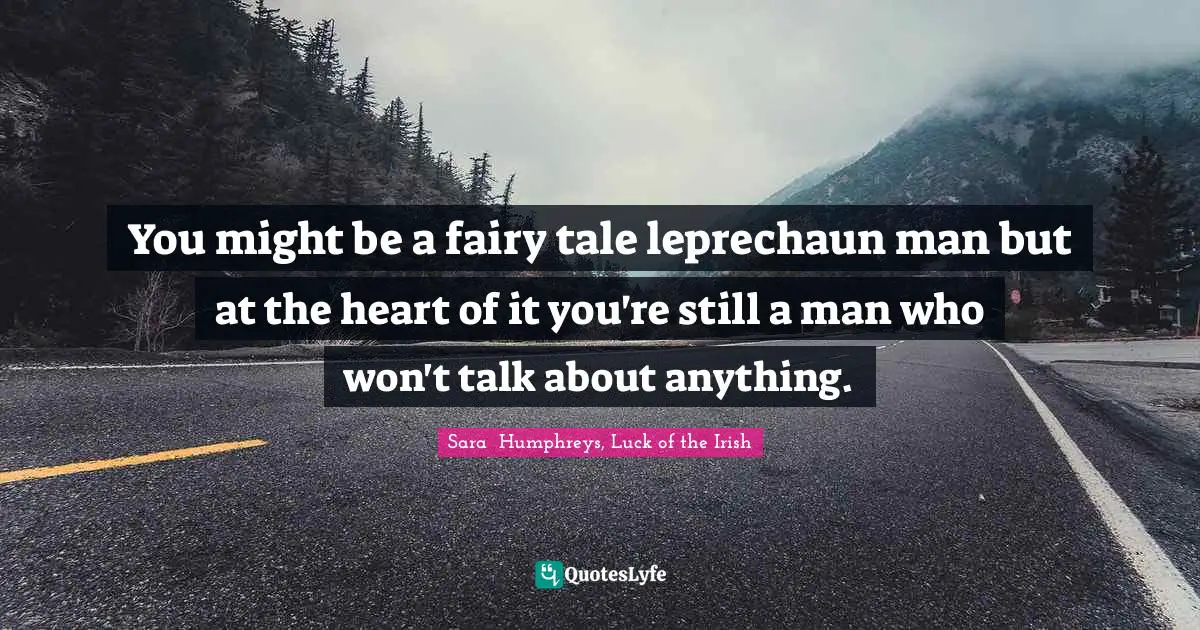 Leprechauns Quotes: "You might be a fairy tale leprechaun man but at the heart of it you're still a man who won't talk about anything."
