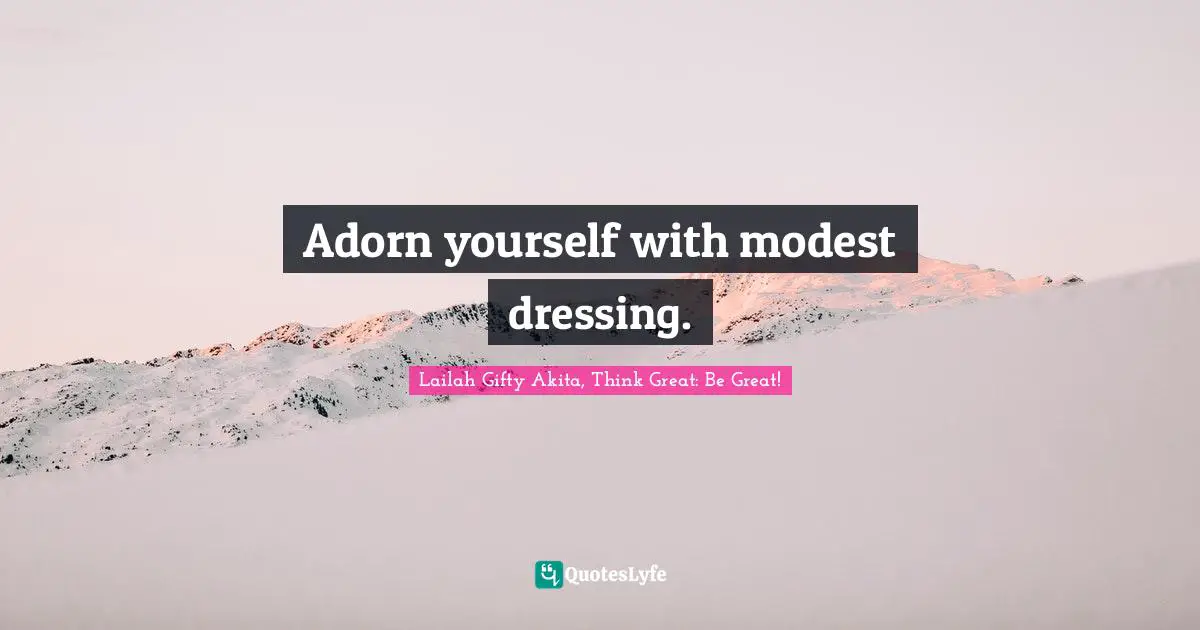 Adorn yourself with modest dressing.