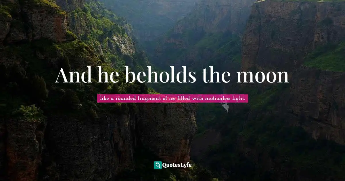 And he beholds the moon