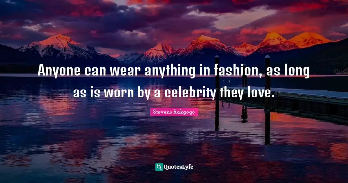Anyone can wear anything in fashion, as long as is worn by a celebrity they love.