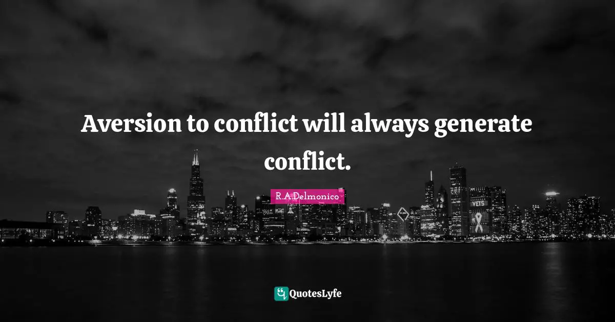 Aversion to conflict will always generate conflict.