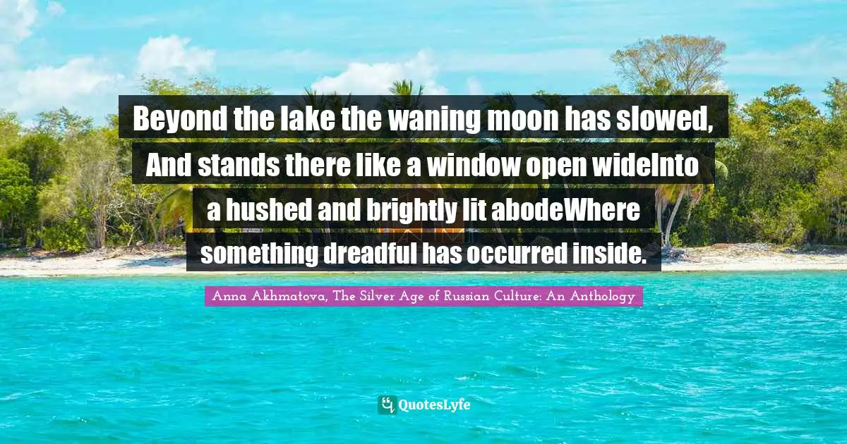 Beyond the lake the waning moon has slowed, And stands there like a window open wideInto a hushed and brightly lit abodeWhere something dreadful has occurred inside.