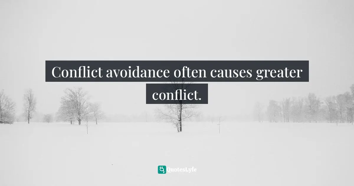 Conflict avoidance often causes greater conflict.