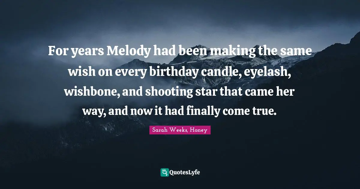 For years Melody had been making the same wish on every birthday candle, eyelash, wishbone, and shooting star that came her way, and now it had finally come true.
