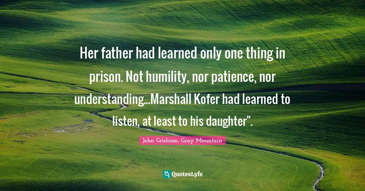 Her father had learned only one thing in prison. Not humility, nor patience, nor understanding...Marshall Kofer had learned to listen, at least to his daughter".