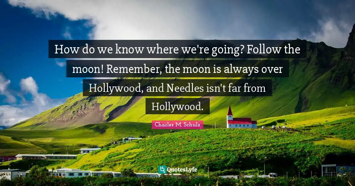 How do we know where we're going? Follow the moon! Remember, the moon is always over Hollywood, and Needles isn't far from Hollywood.