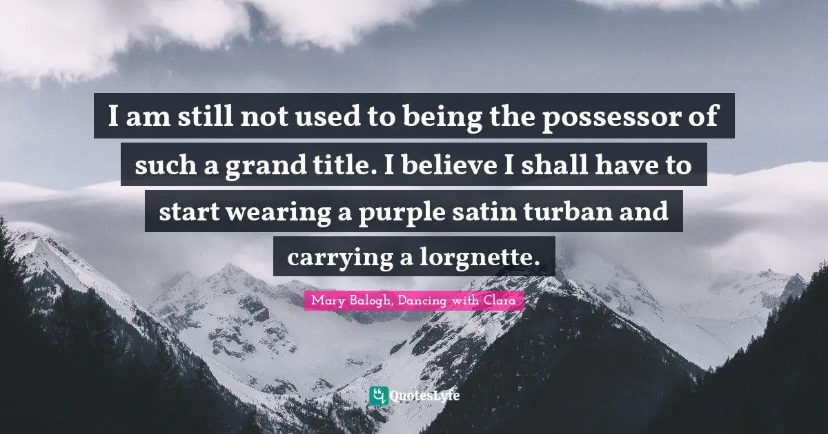 I am still not used to being the possessor of such a grand title. I believe I shall have to start wearing a purple satin turban and carrying a lorgnette.