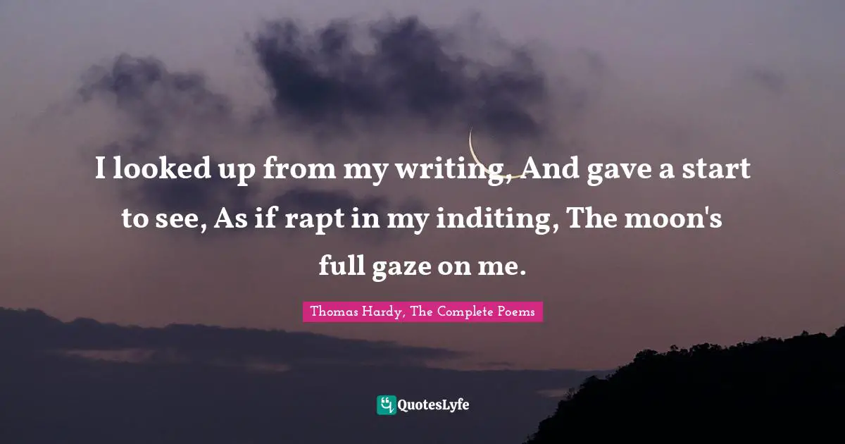 I looked up from my writing, And gave a start to see, As if rapt in my inditing, The moon's full gaze on me.