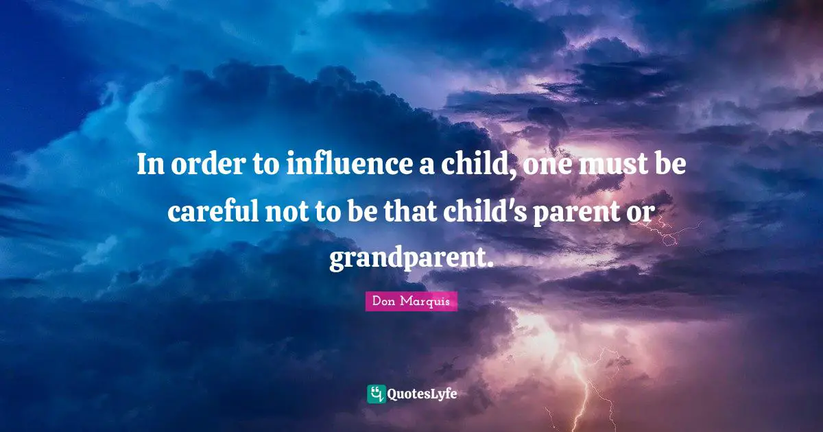 In order to influence a child, one must be careful not to be that child's parent or grandparent.