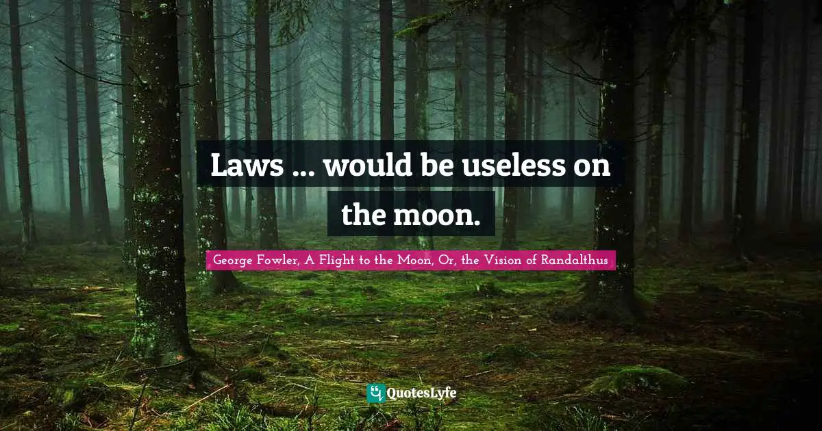 Laws ... would be useless on the moon.