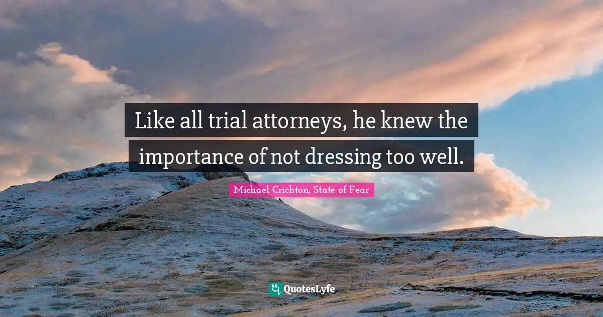 Like all trial attorneys, he knew the importance of not dressing too well.