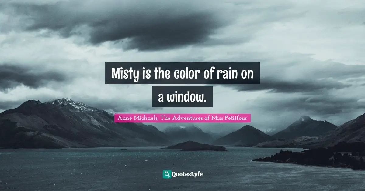 Misty is the color of rain on a window.