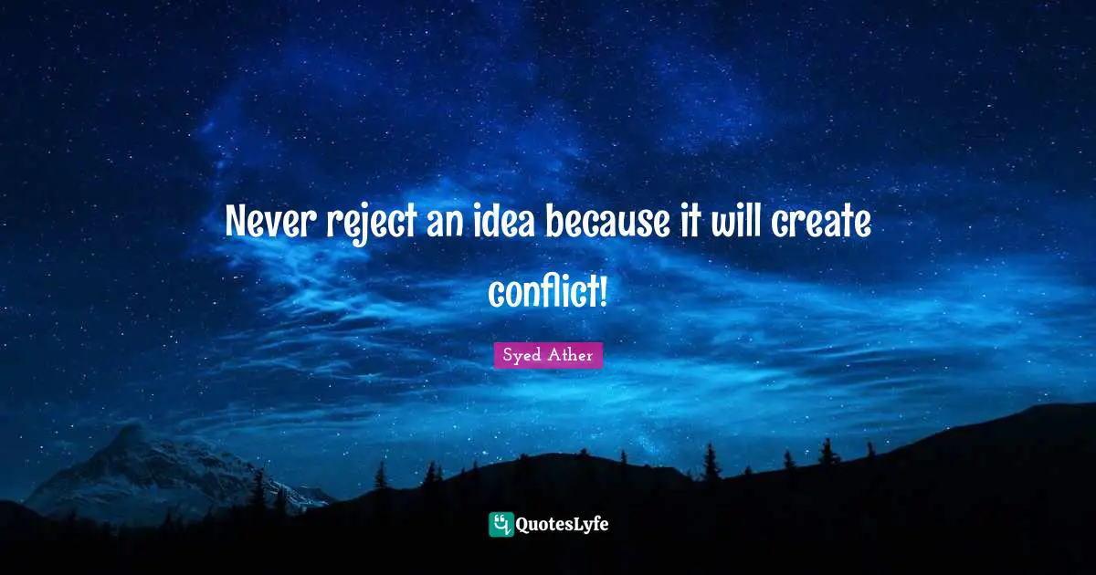 Reject Quotes: "Never reject an idea because it will create conflict!"