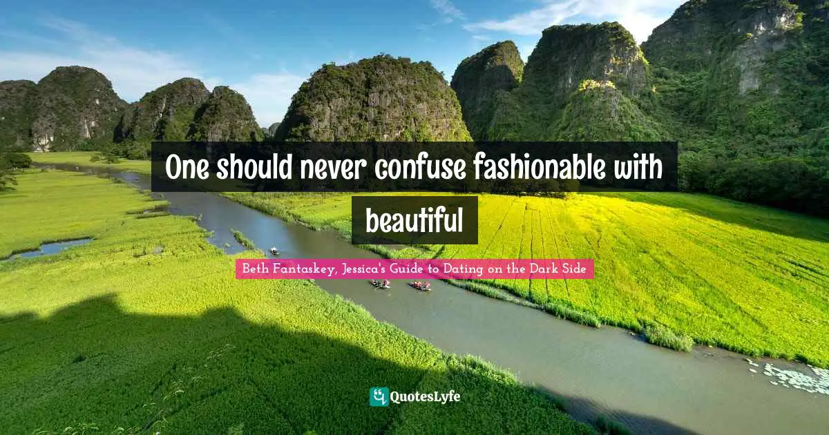 One should never confuse fashionable with beautiful