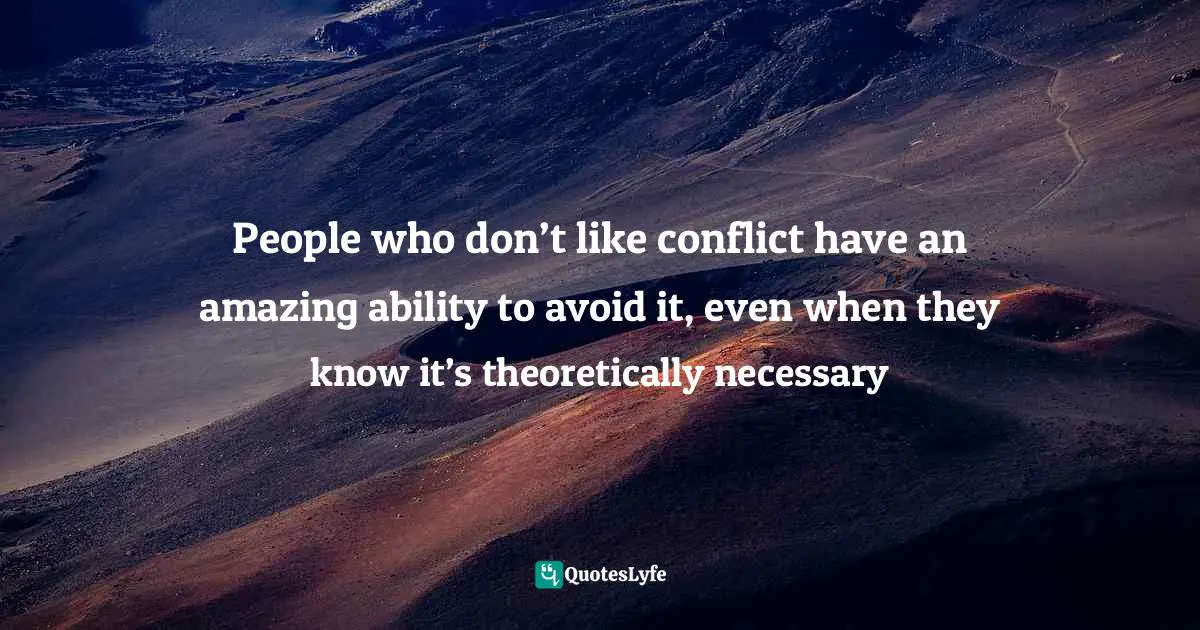 Patrick Lencioni, Overcoming The Five Dysfunctions Of A Team: A Field Guide For Leaders, Managers, And Facilitators Quotes: "People who don’t like conflict have an amazing ability to avoid it, even when they know it’s theoretically necessary"