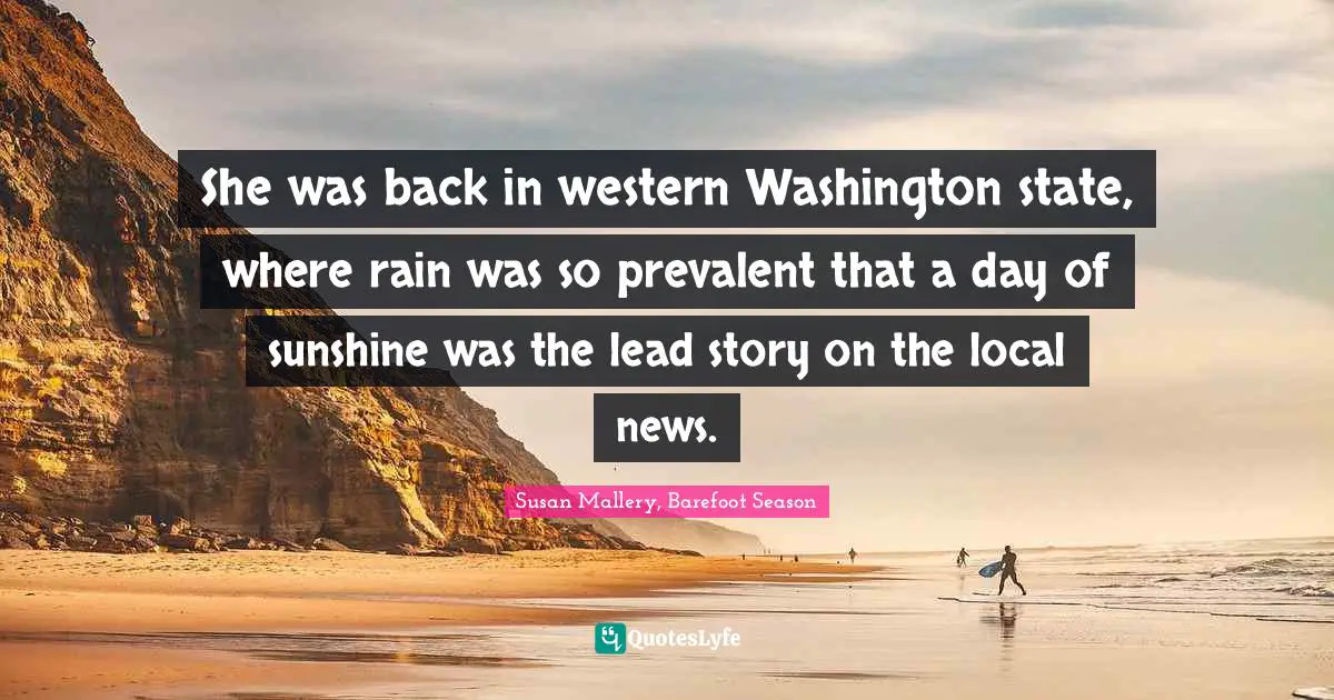 She was back in western Washington state, where rain was so prevalent that a day of sunshine was the lead story on the local news.