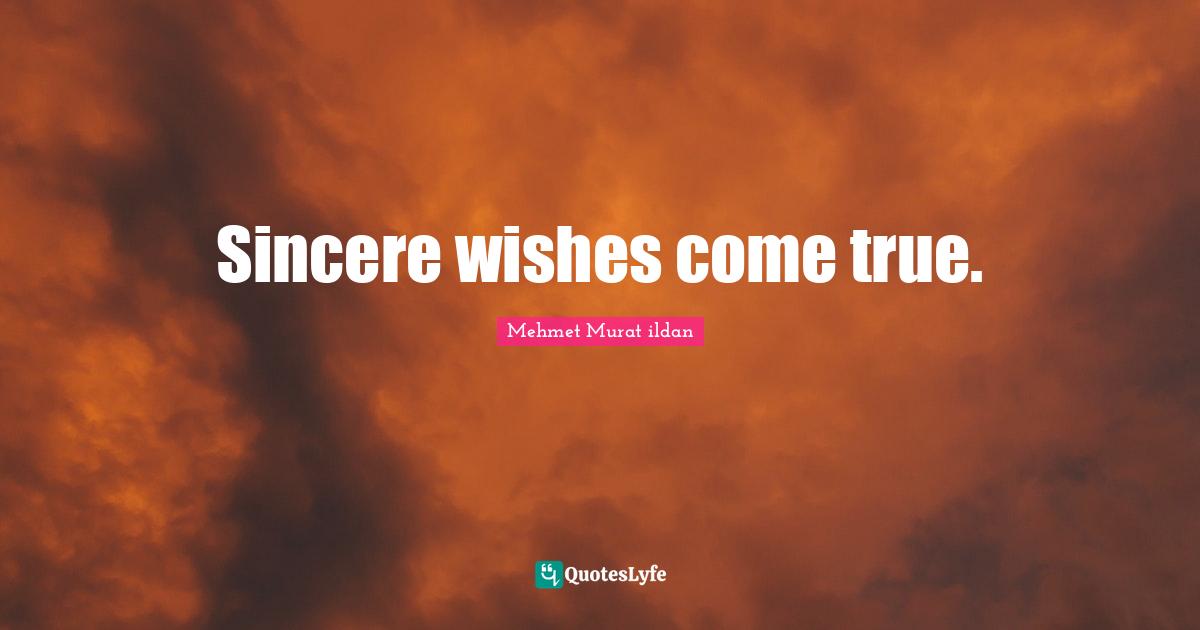 Wishes Quotes: "Sincere wishes come true."