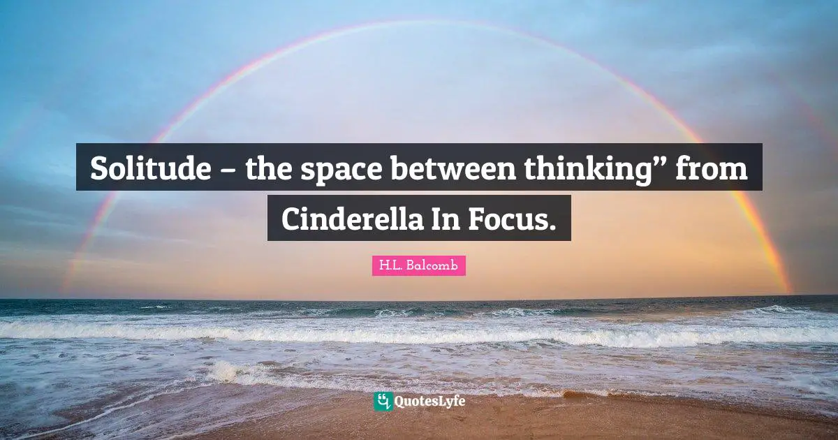 Solitude – the space between thinking” from Cinderella In Focus.