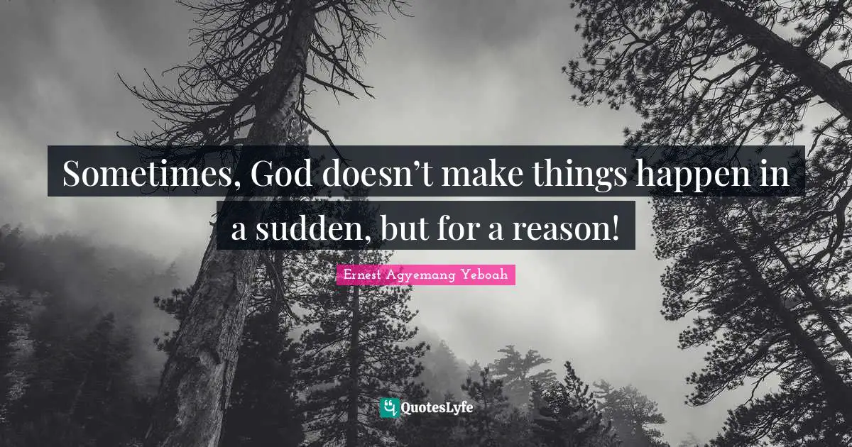 Christian Walk Quotes: "Sometimes, God doesn’t make things happen in a sudden, but for a reason!"