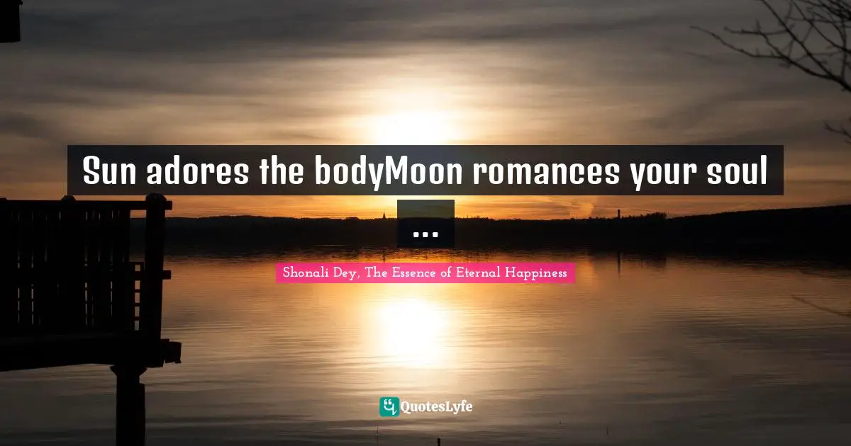Sun adores the bodyMoon romances your soul ...❤