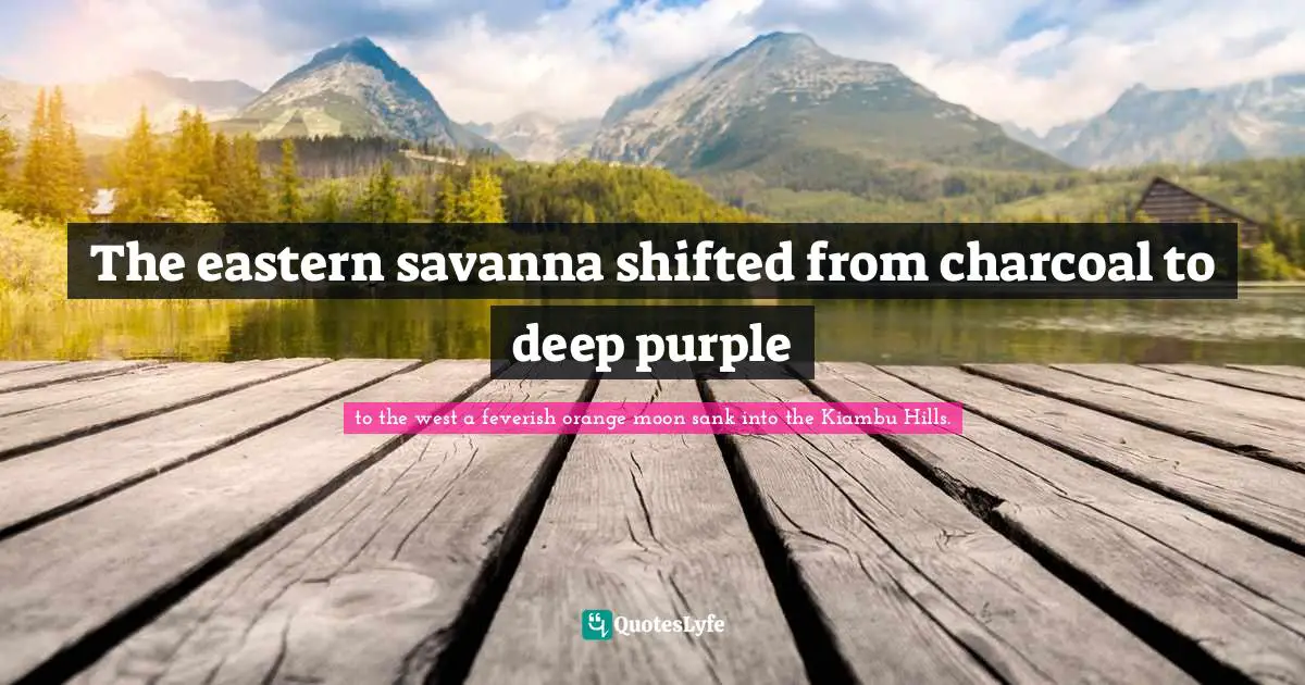 The eastern savanna shifted from charcoal to deep purple