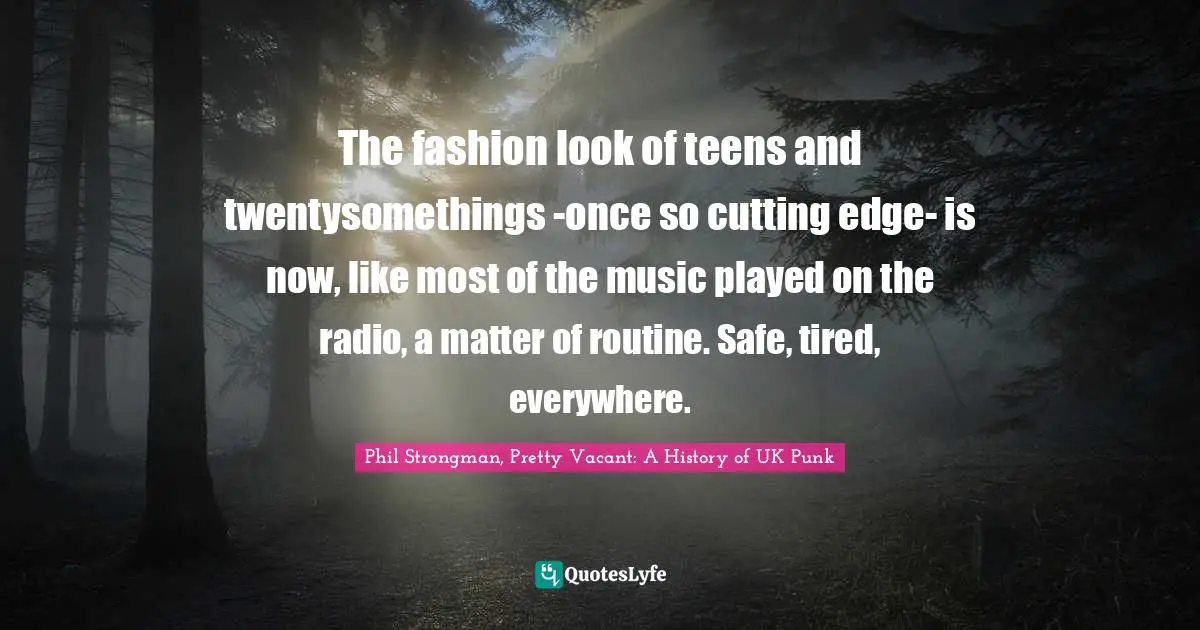The fashion look of teens and twentysomethings -once so cutting edge- is now, like most of the music played on the radio, a matter of routine. Safe, tired, everywhere.