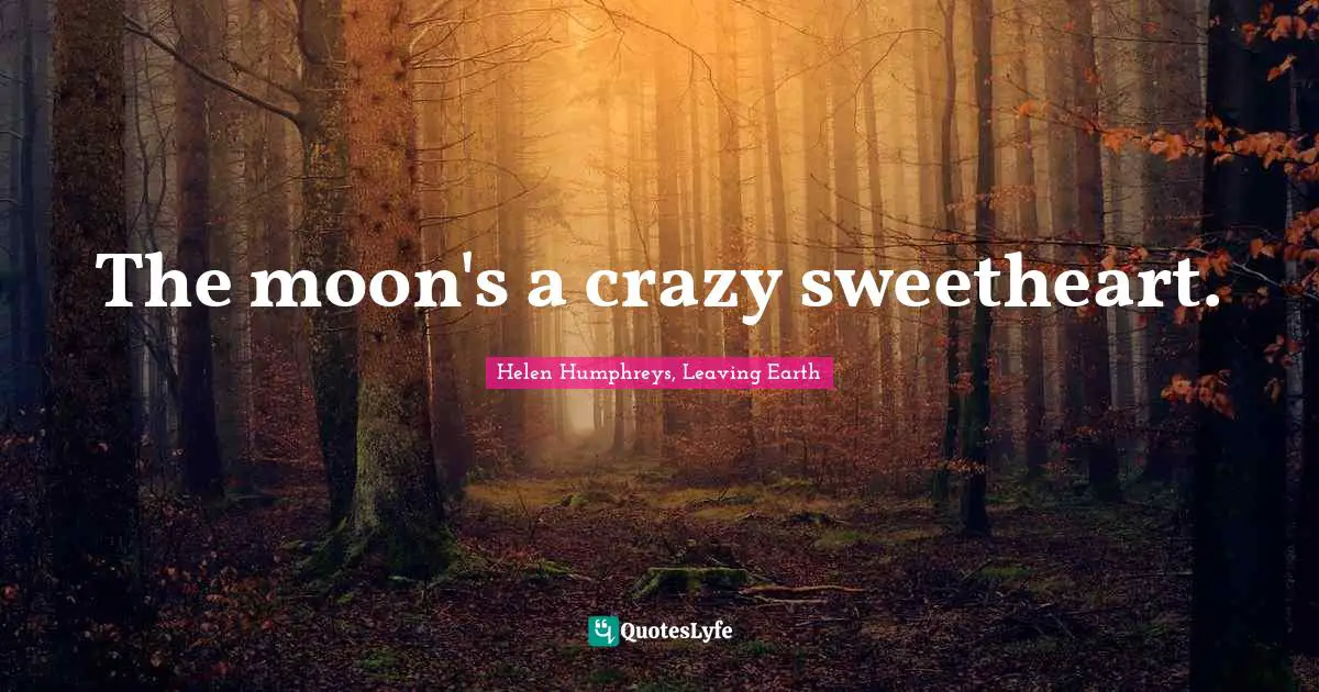 The moon's a crazy sweetheart.
