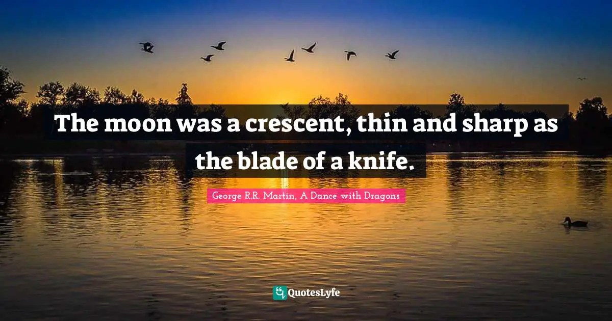 George R.R. Martin, A Dance With Dragons Quotes: "The moon was a crescent, thin and sharp as the blade of a knife."