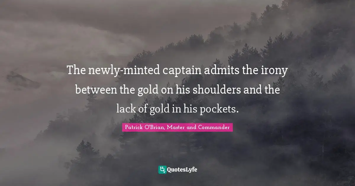 The newly-minted captain admits the irony between the gold on his shoulders and the lack of gold in his pockets.