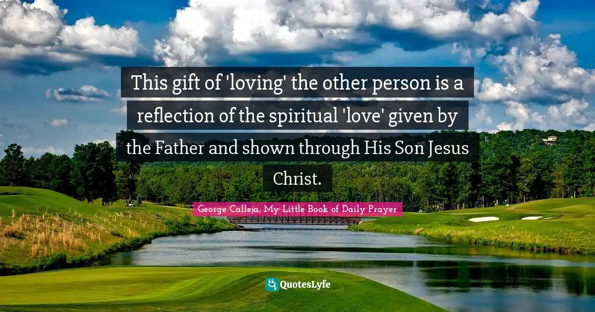 This gift of 'loving' the other person is a reflection of the spiritual 'love' given by the Father and shown through His Son Jesus Christ.