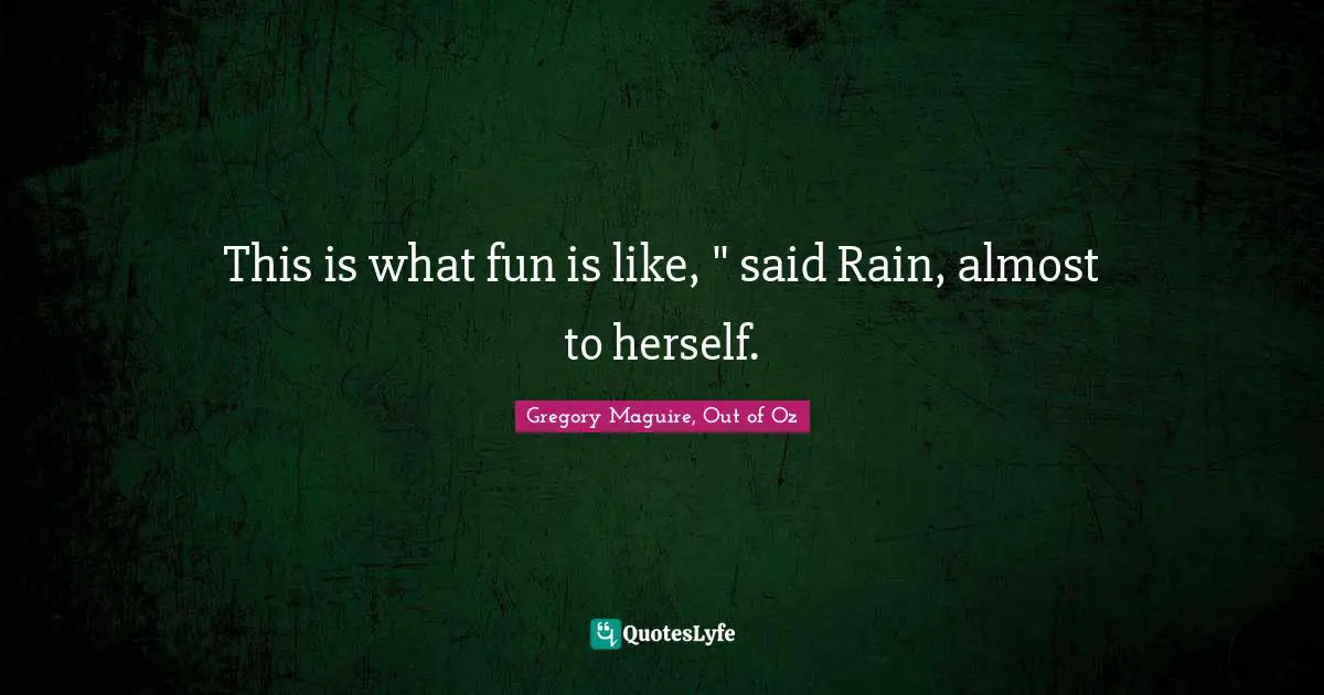 This is what fun is like, " said Rain, almost to herself.