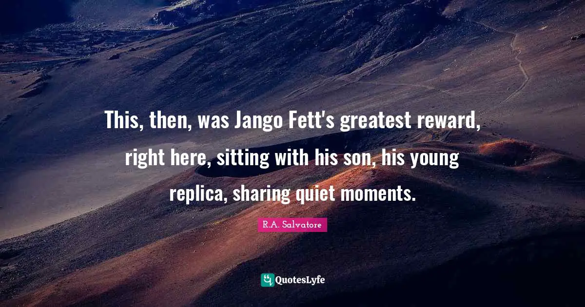 This, then, was Jango Fett's greatest reward, right here, sitting with his son, his young replica, sharing quiet moments.