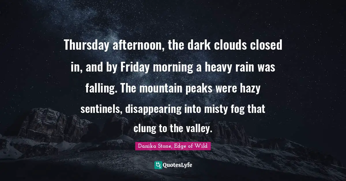 Thursday afternoon, the dark clouds closed in, and by Friday morning a heavy rain was falling. The mountain peaks were hazy sentinels, disappearing into misty fog that clung to the valley.