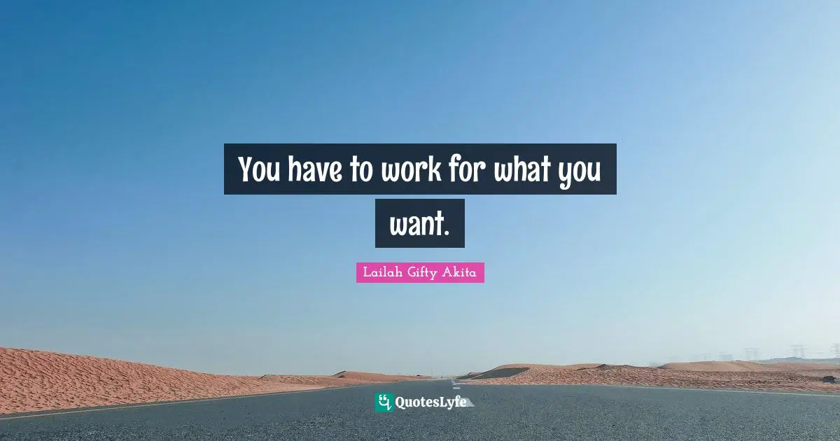 You have to work for what you want.