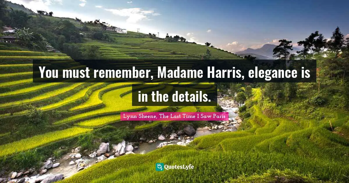 Upper Class Quotes: "You must remember, Madame Harris, elegance is in the details."