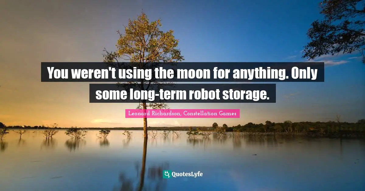 You weren't using the moon for anything. Only some long-term robot storage.