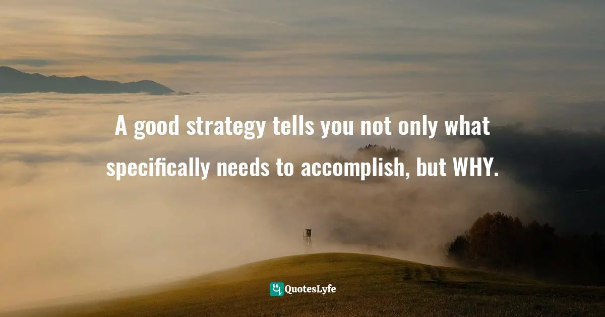 Pearl Zhu, Digitizing Boardroom: The Multifaceted Aspects Of Digital Ready Boards Quotes: "A good strategy tells you not only what specifically needs to accomplish, but WHY."