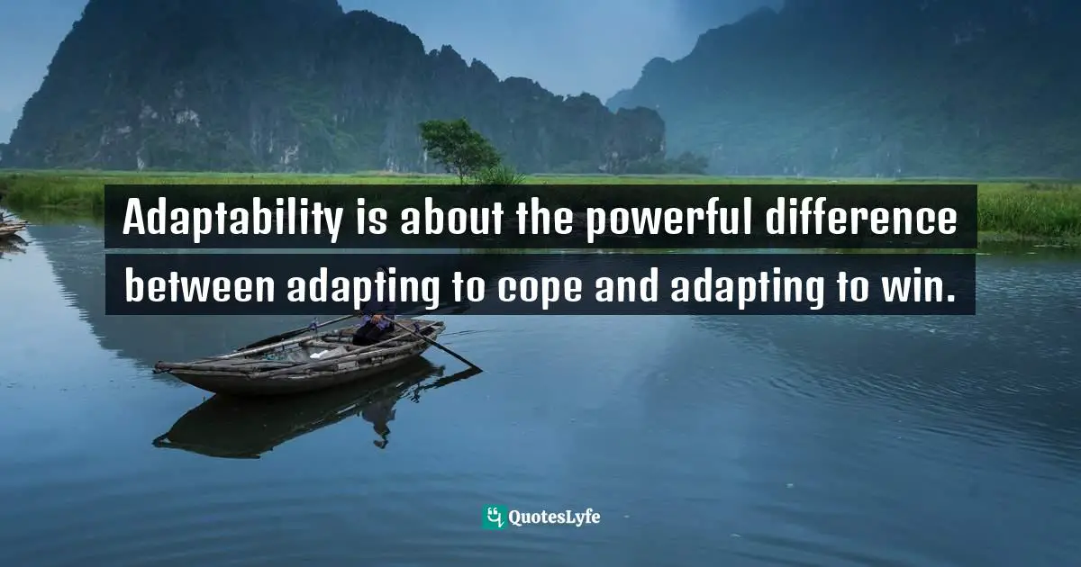 Adaptability is about the powerful difference between adapting to cope and adapting to win.