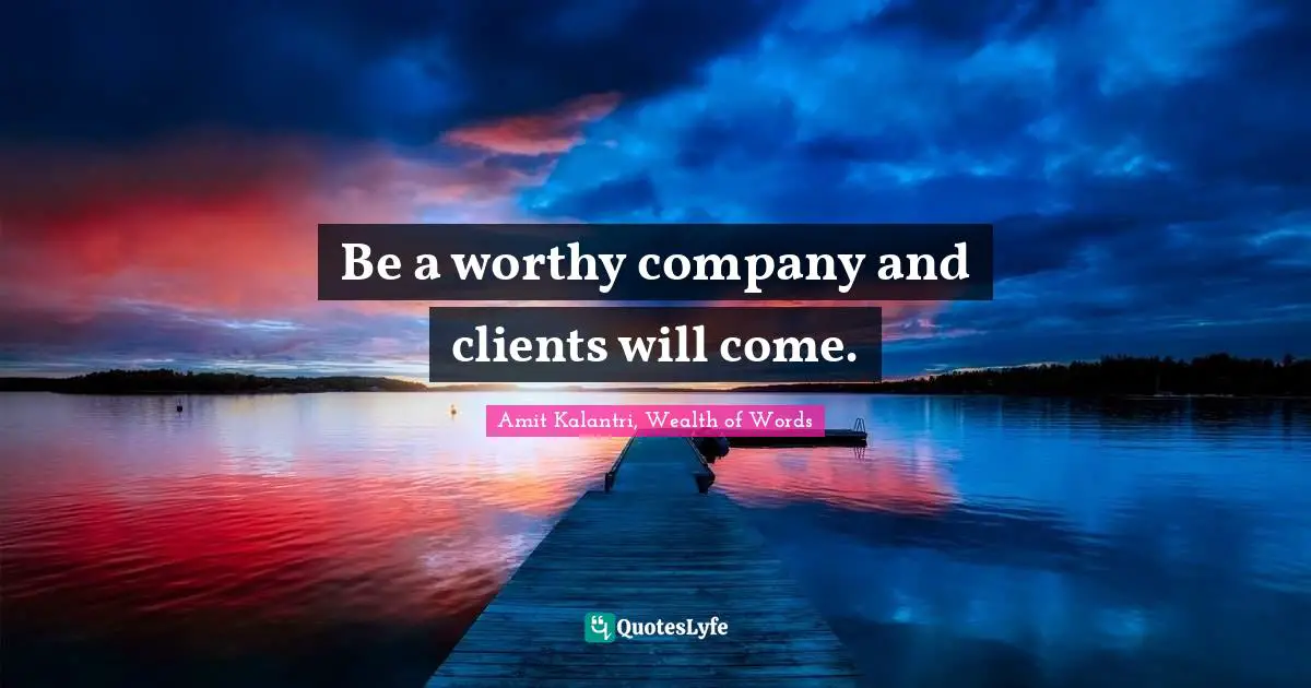 Be a worthy company and clients will come.