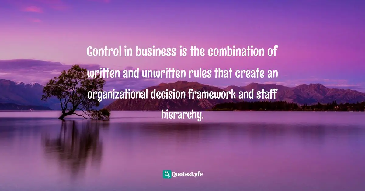 Control in business is the combination of written and unwritten rules that create an organizational decision framework and staff hierarchy.