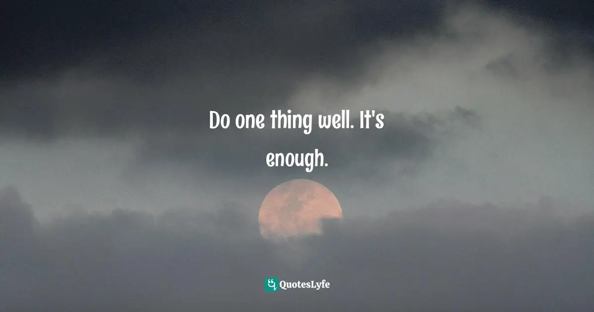Do one thing well. It's enough.