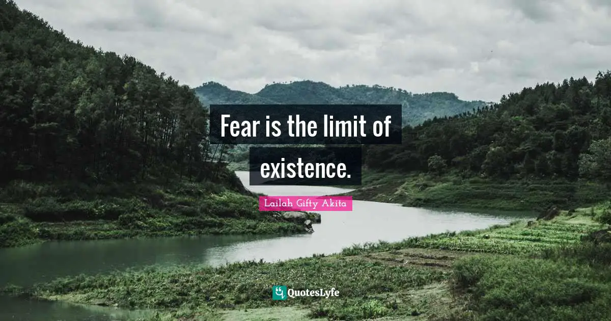 Fear is the limit of existence.