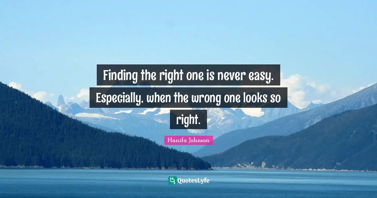 Finding the right one is never easy. Especially, when the wrong one looks so right.