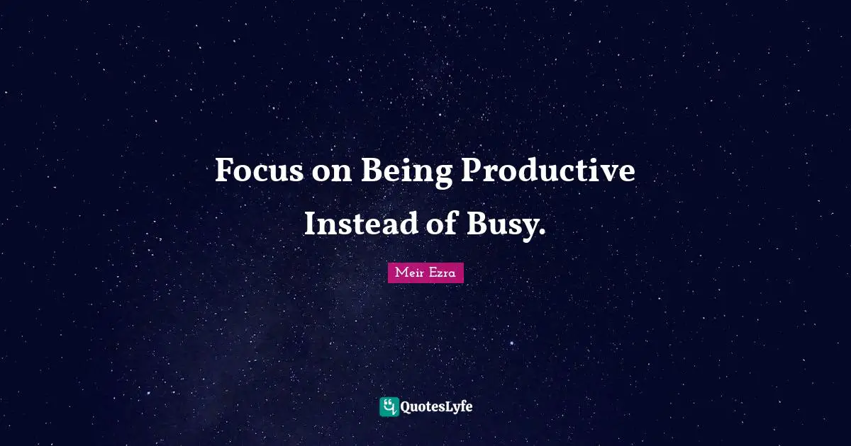 Focus on Being Productive Instead of Busy.